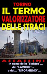 Qualcuno inizi a chiamarli "CANCROVALORIZZATORI"... ma oltre allo stragismo di quando entrano a "REGIME"... ABBIAMO LA NOCIVITA' LAVORISTA di cui si nutrono cannibalescamente i sostenitori di questa Criminalit "Produttiva" del "Fare impresa"... a qualsiasi costo.