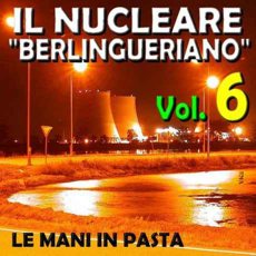 Il "NUCLEARE BERLINGUERIANO" - Vol. 6 - Anni '80 - Le mani in pasta