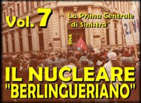 Il "NUCLEARE BERLINGUERIANO" - Vol. 7 - Anni '80 - La centrale "di sinistra".